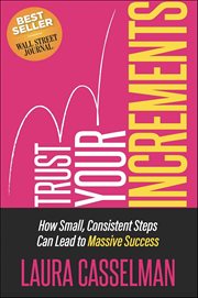 Trust Your Increments : How Small, Consistent Steps Can Lead to Massive Success cover image
