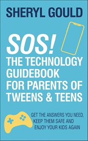 SOS! the Technology Guidebook for Parents of Tweens and Teens : Get the Answers You Need, Keep Them Safe and Enjoy Your Kids Again cover image