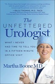 The Unfettered Urologist : What I Never Had Time To Tell You In A Fifteen Minute Office Visit cover image