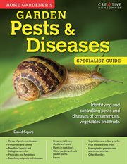 Home gardener's garden pests & diseases specialist guide : identifying and controlling pests and diseases of ornamentals, vegetables and fruits cover image