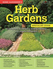 Herb gardens specialist guide : growing herbs and designing, planting, improving and caring for herb gardens cover image