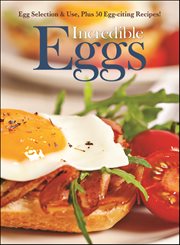 Incredible Eggs : Egg Selection & Use, Plus 50 Egg-citing Recipes! cover image