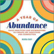 A Year of Abundance : Daily Practices and Affirmations to Create Joy, Gratitude, and Connection cover image