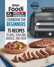 Ninja® Foodi™ XL Pro Grill & Griddle Cookbook for Beginners : 75 Recipes to Grill, Sear, BBQ, Griddle, and Crisp cover image