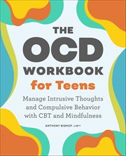 The OCD Workbook for Teens : Manage Intrusive Thoughts And Compulsive Behavior With Cbt And Mindfulness cover image