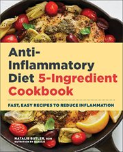 Anti-Inflammatory Diet 5-Ingredient Cookbook : Fast, Easy Recipes to Reduce Inflammation cover image