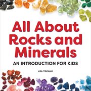 All About Rocks and Minerals : An Introduction For Kids cover image