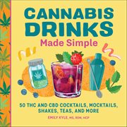 Cannabis Drinks Made Simple : 50 Thc and Cbd Cocktails, Mocktails, Shakes, Teas, and More cover image