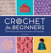 Crochet for Beginners : A Stitch Dictionary With Step-By-Step Illustrations and 10 Easy Projects cover image