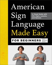 American Sign Language Made Easy for Beginners : A Visual Guide With Asl Signs, Lessons, and Quizzes cover image