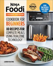 Ninja® Foodi™ 2-Basket Air Fryer Cookbook for Beginners : 80 Recipes For Complete Meals Using Dualzone Technology cover image