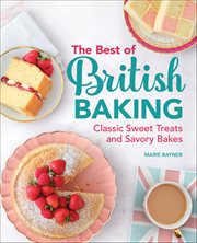 The Best of British Baking : Classic Sweet Treats And Savory Bakes cover image