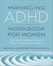 Managing ADHD Workbook for Women : Exercises and Strategies to Improve Focus, Motivation, and Confidence cover image