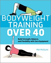 Bodyweight Training Over 40 : Build Strength, Balance, and Flexibility With Zero Equipment cover image