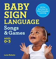 Baby Sign Language Songs & Games : 64 Fun Activities For Easy Everyday Learning cover image