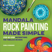 Mandala Rock Painting Made Simple : Step-By-Step Instructions for Timeless Designs cover image