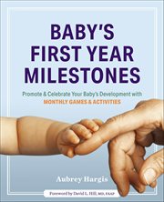 Baby's First Year Milestones : Promote & Celebrate Your Baby's Development Monthly Games & Activities cover image