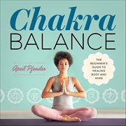 Chakra Balance : The Beginner's Guide to Healing Body and Mind cover image