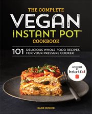 The Complete Vegan Instant Pot Cookbook : 101 Delicious Whole-food Recipes for Your Pressure Cooker cover image
