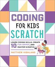 Coding for Kids: Scratch : Learn Coding Skills, Create 10 Fun Games, and Master Scratch cover image