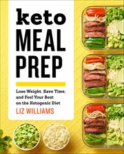 Keto Meal Prep : Lose Weight, Save Time, and Feel Your Best on the Ketogenic Diet cover image