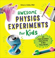 Awesome Physics Experiments for Kids : 40 Fun Science Projects & Why They Work! cover image