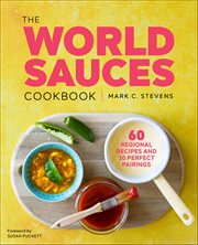 The World Sauces Cookbook : 60 Regional Recipes And 30 Perfect Pairings cover image