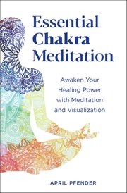 Essential Chakra Meditation : Awaken Your Healing Power With Meditation And Visualization cover image