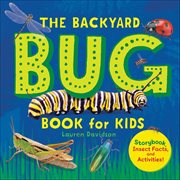 The Backyard Bug Book for Kids : Storybook, Insect Facts, and Activities cover image