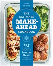 The Ultimate Make-Ahead Cookbook : 125 Delicious, Family-Friendly Freezer Meals to Prep Now and Enjoy Later cover image