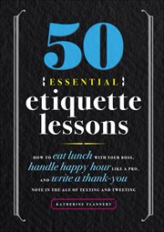 50 Essential Etiquette Lessons : How to Eat Lunch With Your Boss, Handle Happy Hour Like a Pro, and Write a Thank You Note in the Age cover image