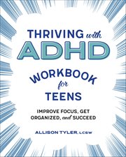 Thriving With ADHD Workbook for Teens : Improve Focus, Get Organized, And Succeed cover image