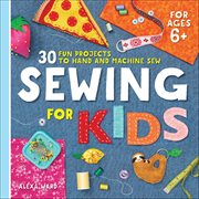 Sewing for Kids : 30 Fun Projects to Hand and Machine Sew cover image
