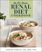 The 30-Minute Renal Diet Cookbook : Easy, Flavorful Recipes for Every Stage of Kidney Disease cover image