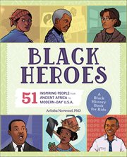 Black Heroes: A Black History Book for Kids : 51 Inspiring People From Ancient Africa to Modern-day U.s.a cover image