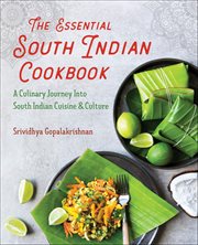 The Essential South Indian Cookbook : A Culinary Journey Into South Indian Cuisine & Culture cover image