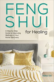 Feng Shui for Healing : A Step-by-step Guide to Improving Wellness in Your Home Sanctuary cover image