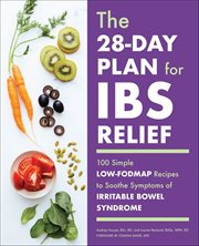 The 28-Day Plan for IBS Relief : 100 Simple Low-Fodmap Recipes to Soothe Symptoms of Irritable Bowel Syndrome cover image