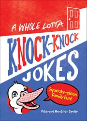 A Whole Lotta Knock-Knock Jokes : Squeaky-Clean Family Fun cover image