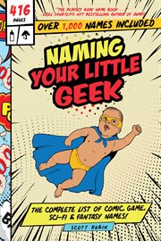 Naming your little geek : the complete list of comic, game, sci-fi & fantasy names! cover image