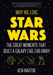 Why we love Star Wars : the great moments that built a galaxy far, far away cover image