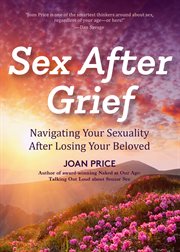 Sex after grief : navigating your sexuality after losing your beloved cover image