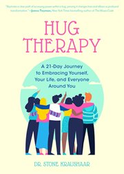 Hug therapy : a 21-day journey to embracing yourself, your life, and everyone around you cover image