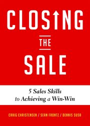 Closing the sale : 5 sales skills for achieving win-win cover image