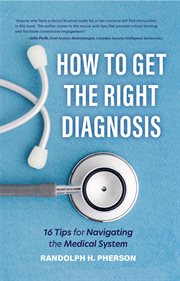 How to Get the Right Diagnosis : 16 Tips for Navigating the Medical System cover image