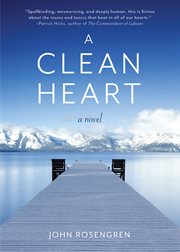 A clean heart : A Novel (Alcoholism, Dysfunctional Family, Recovery, Redemption, 12-Steps) cover image