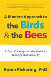 A modern approach to the birds & the bees : a parent's comprehensive guide to talking about sexuality cover image