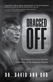 Dragged off : refusing to give up my seat on the way to the American dream cover image