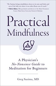 Practical mindfulness : a physician's no-nonsense guide to meditation for beginners cover image