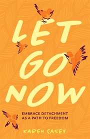 Let go now : embrace detachment as a path to freedom cover image